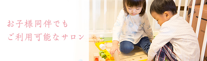 お子様同伴でもご利用可能なサロン